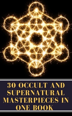 30 Occult and Supernatural Masterpieces in One Book