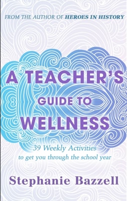 Teacher's Guide to Wellness: 39 Weekly Activities to Get You through the School Year