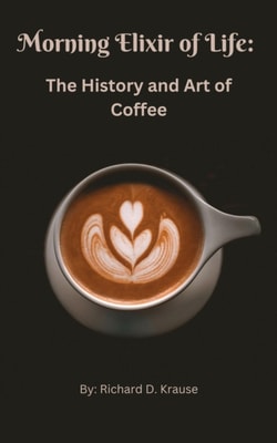 Morning Elixir of Life: The History and Art of Coffee