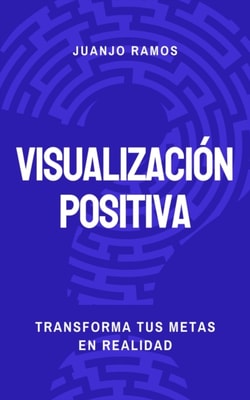 Visualizacion positiva: transforma tus metas en realidad