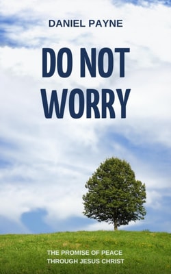 Do Not Worry: The Promise of Peace Through Jesus Christ