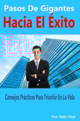 Pasos De Gigante Hacia El Exito: Consejos Practicos Para Triunfar En La Vida