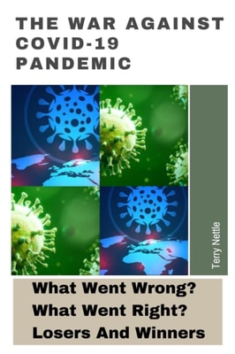 War Against Covid-19 Pandemic: What Went Wrong? What Went Right? Losers And Winners