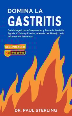Domina la Gastritis: Guia Integral para Comprender y Tratar la Gastritis Aguda, Cronica y Erosiva, ademas del Manejo de la Inflamacion Estomacal