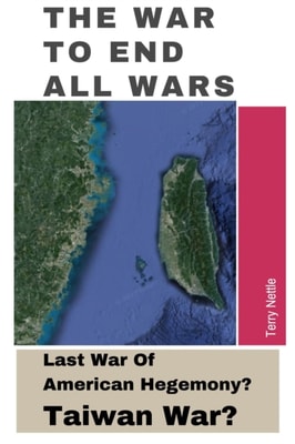War To End All Wars: Last War Of American Hegemony? Taiwan War?