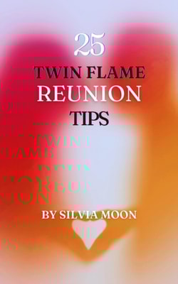 25 Insightful Reunion Tips : A Quick Guide For Twin Flame Newbies (Twin Flame Reunion Self-help Guides)