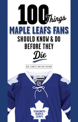 100 Things Maple Leafs Fans Should Know &amp; Do Before They Die