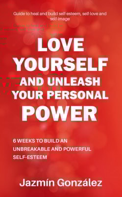 Love Yourself and Unleash Your Personal Power: 6 Weeks to Heal and Build an Unbreakable and Powerful Self-esteem