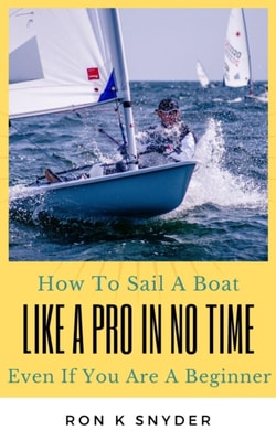 How To Sail A Boat Like A Pro In No Time Even If You Are A Beginner