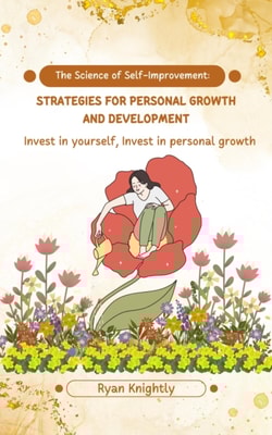Science of Self-Improvement: Strategies for Personal Growth and Development