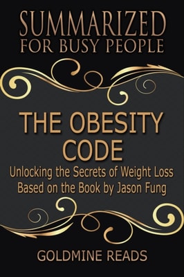 Obesity Code - Summarized for Busy People: Unlocking the Secrets of Weight Loss: Based on the Book by Jason Fung