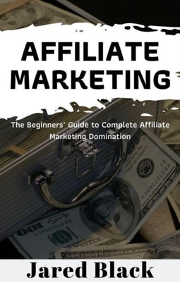 Affiliate Marketing : The Beginners' Guide to Complete Affiliate Marketing Domination