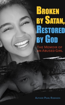Broken by Satan, Restored by God  The Memoir of an Abused Girl