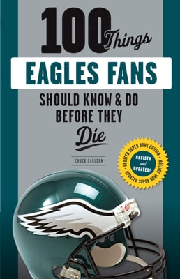 100 Things Eagles Fans Should Know &amp; Do Before They Die