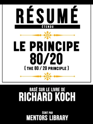 Resume Etendu: Le Principe 80/20 (The 80 20 Principle) - Base Sur Le Livre De Richard Koch