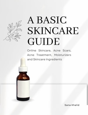 Basic Skincare Guide: Online Skincare, Acne Scars, Acne Treatment, Moisturizers and Skincare Ingredients