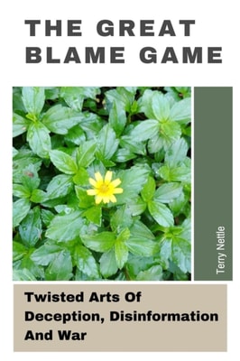 Great Blame Game: Twisted Arts Of Deception, Disinformation And War