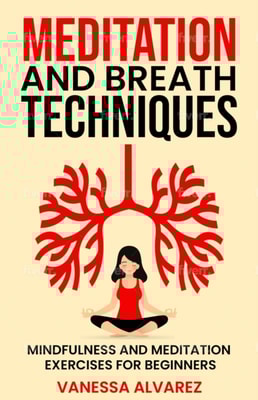 Meditation and Breath Techniques: Mindfulness and Meditation Exercises For Beginners