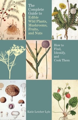 Complete Guide to Edible Wild Plants, Mushrooms, Fruits, and Nuts