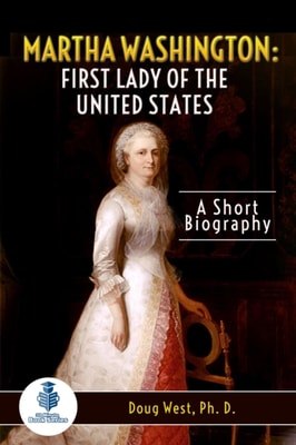 Martha Washington: First Lady of the United States - A Short Biography