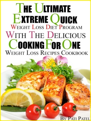Ultimate Extreme Quick Weight Loss Diet Program With The Delicious Cooking For One Weight Loss Recipes Cookbook