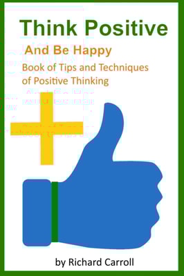 Think Positive and Be Happy: Book of Tips and Techniques of Positive Thinking