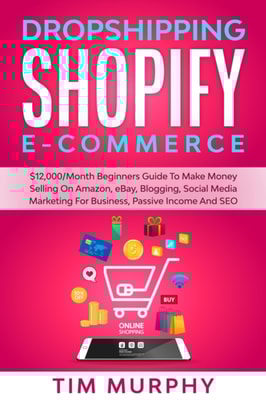 Dropshipping Shopify E-commerce $12,000/Month Beginners Guide To Make Money Selling On Amazon, eBay, Blogging, Social Media Marketing For Business, Passive Income And SEO