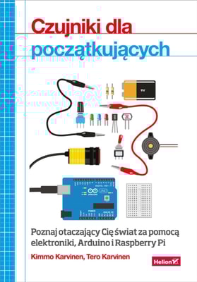 Czujniki dla pocz?tkuj?cych. Poznaj otaczaj?cy Ci? ?wiat za pomoc? elektroniki, Arduino i Raspberry Pi