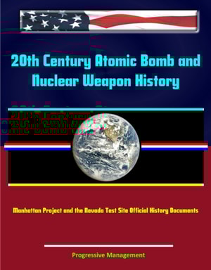 20th Century Atomic Bomb and Nuclear Weapon History: Manhattan Project and the Nevada Test Site Official History Documents