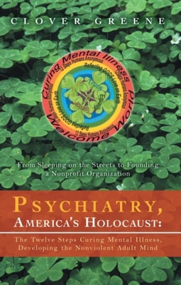 Psychiatry, America's Holocaust: the Twelve Steps Curing Mental Illness, Developing the Nonviolent Adult Mind