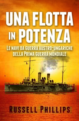 Una Flotta In Potenza. Le Navi Da Guerra Austro-Ungariche Della Prima Guerra Mondiale.