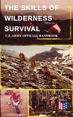 Skills of Wilderness Survival - U.S. Army Official Handbook