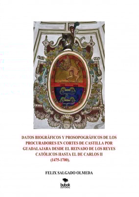 Datos biograficos y prosopograficos de los procuradores en Cortes de Castilla por Guadalajara desde el reinado de los Reyes Catolicos hasta el de Carlos II(1475-1700).