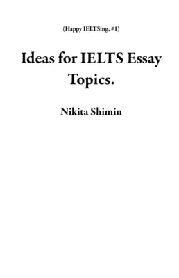 Ideas for IELTS Essay Topics.