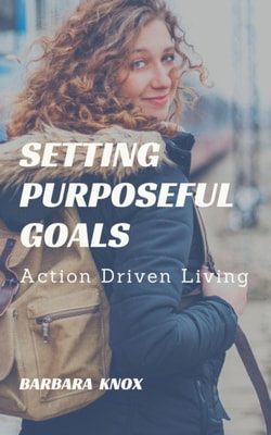 Setting Purposeful Goals: Action Driven Living