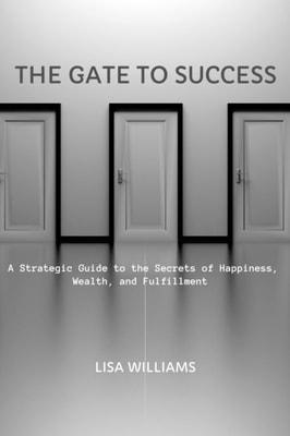 Gate to Success: A Strategic Guide to the Secrets of Happiness, Wealth, and Fulfillment