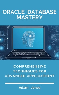 Oracle Database Mastery: Comprehensive Techniques for Advanced Application