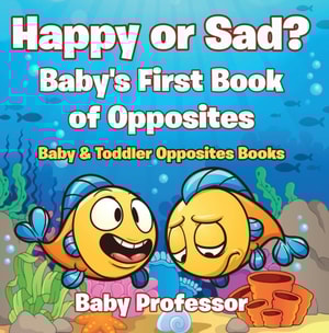 Happy or Sad? Baby's First Book of Opposites - Baby & Toddler Opposites Books