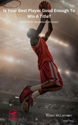 Is Your Best Player Good Enough To Win A Title? (And Other Basketball Articles)