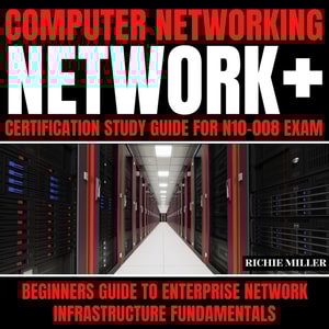 Computer Networking: Network+ Certification Study Guide for N10-008 Exam