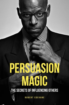 Persuasion Magic: The Secrets of Influencing Others