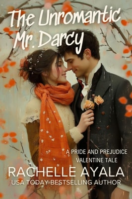 Unromantic Mr. Darcy: A Pride and Prejudice Valentine Tale