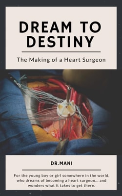 Dream To Destiny : The Making of a Heart Surgeon