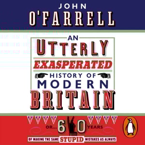 Utterly Exasperated History of Modern Britain