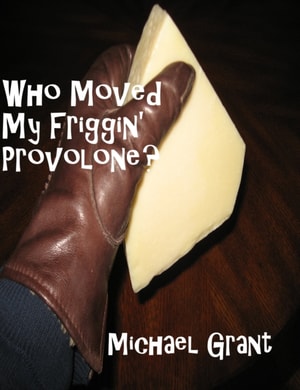 Who Moved My Friggin' Provolone?