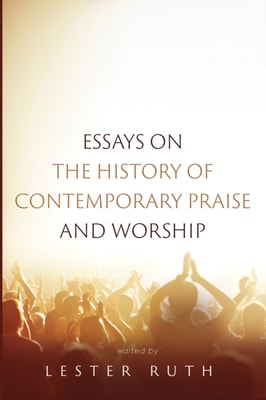 Essays on the History of Contemporary Praise and Worship