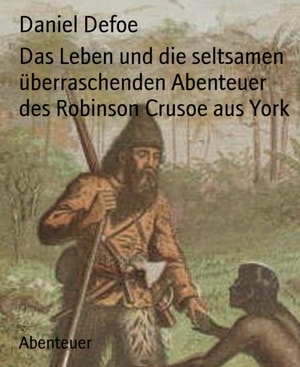 Das Leben und die seltsamen uberraschenden Abenteuer des Robinson Crusoe aus York