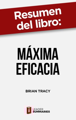 Resumen del libro "Máxima Eficacia" de Brian Tracy