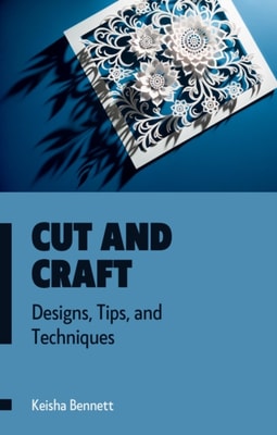 Cut and Craft:  Designs, Tips, and Techniques