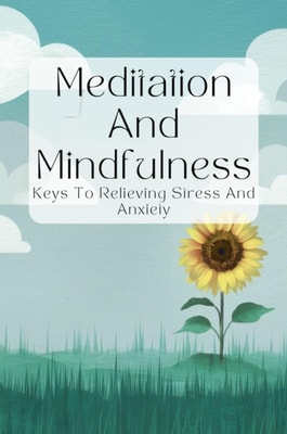 Meditation And Mindfulness: Keys To Relieving Stress And Anxiety